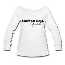 Load image into Gallery viewer, I Said What I Said Wideneck Sweatshirt - white