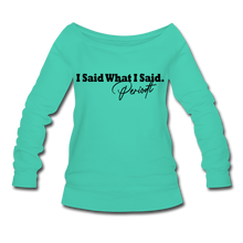 Load image into Gallery viewer, I Said What I Said Wideneck Sweatshirt - teal