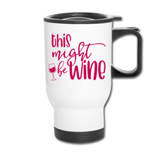 Load image into Gallery viewer, Might Be Wine Travel Mug - white