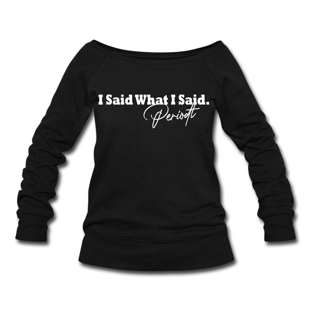 I Said What I Said Wideneck Sweatshirt - black