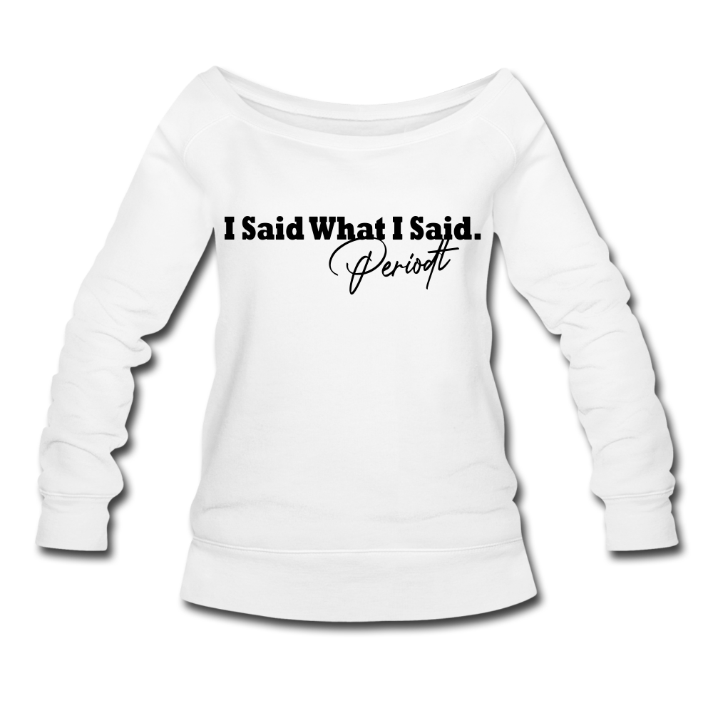 I Said What I Said Wideneck Sweatshirt - white