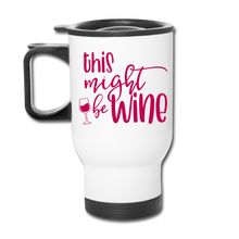 Load image into Gallery viewer, Might Be Wine Travel Mug - white
