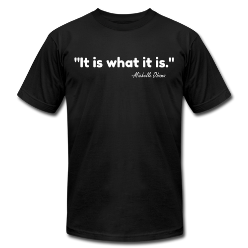 It Is What It Is Unisex T-Shirt - black