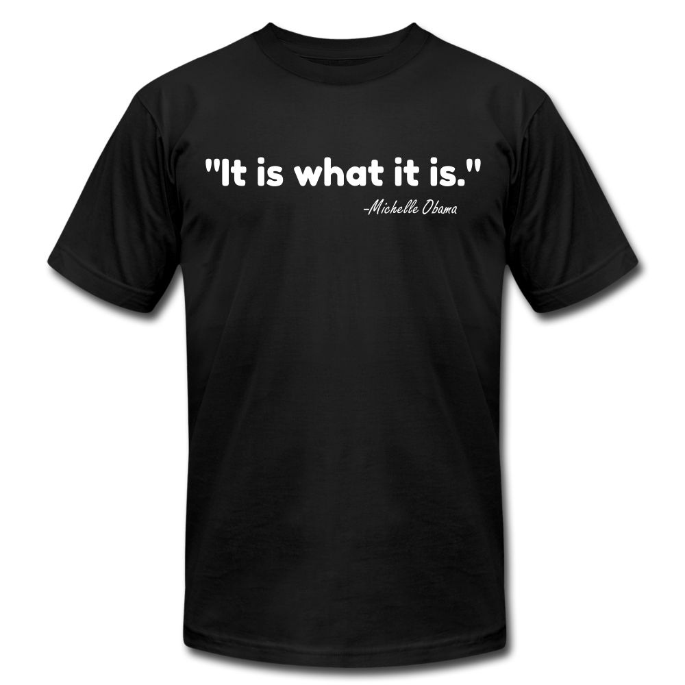 It Is What It Is Unisex T-Shirt - black