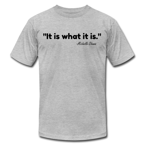 It Is What It Is Unisex T-Shirt - heather gray