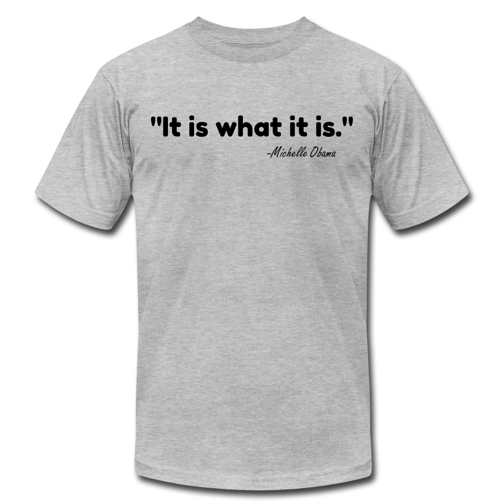 It Is What It Is Unisex T-Shirt - heather gray